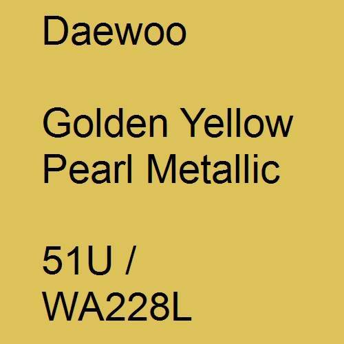 Daewoo, Golden Yellow Pearl Metallic, 51U / WA228L.